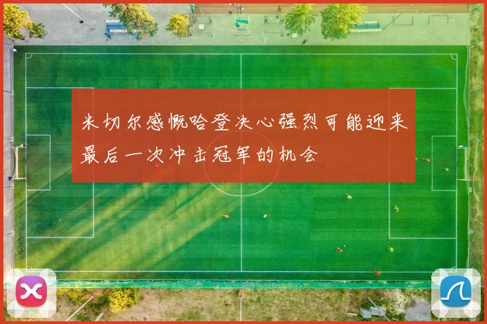 米切尔感慨哈登决心强烈可能迎来最后一次冲击冠军的机会