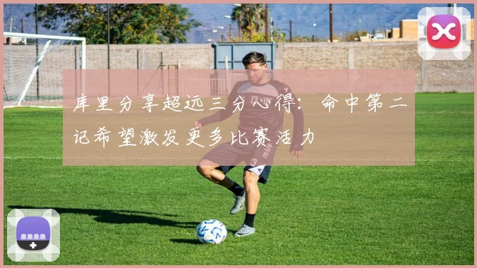 库里分享超远三分心得：命中第二记希望激发更多比赛活力