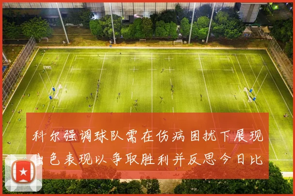 科尔强调球队需在伤病困扰下展现出色表现以争取胜利并反思今日比赛表现不佳